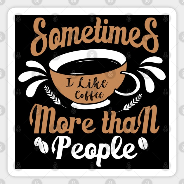 Sometimes I like Coffee more than People Magnet by MZeeDesigns